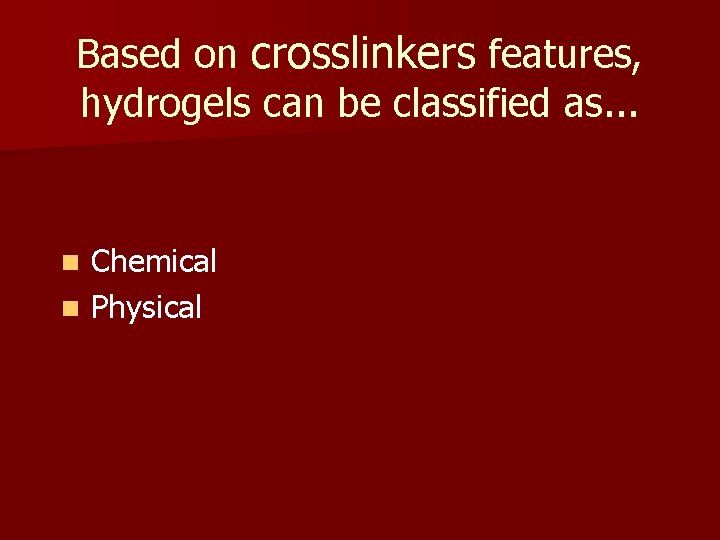 Based on crosslinkers features, hydrogels can be classified as. . . n Chemical n