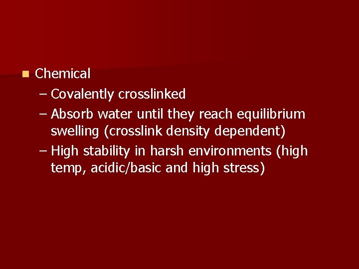 n Chemical – Covalently crosslinked – Absorb water until they reach equilibrium swelling (crosslink