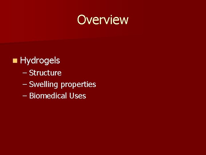Overview n Hydrogels – Structure – Swelling properties – Biomedical Uses 