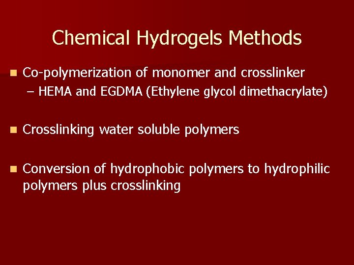 Chemical Hydrogels Methods n Co-polymerization of monomer and crosslinker – HEMA and EGDMA (Ethylene