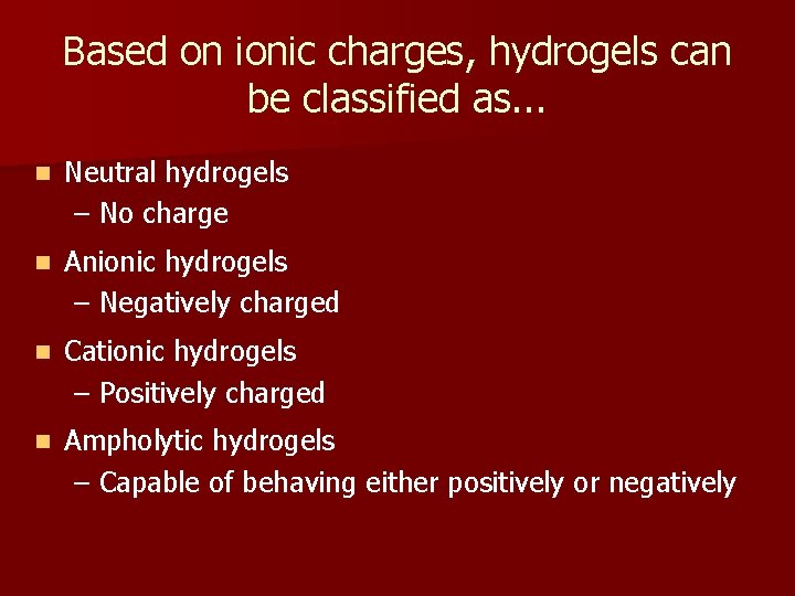 Based on ionic charges, hydrogels can be classified as. . . n Neutral hydrogels