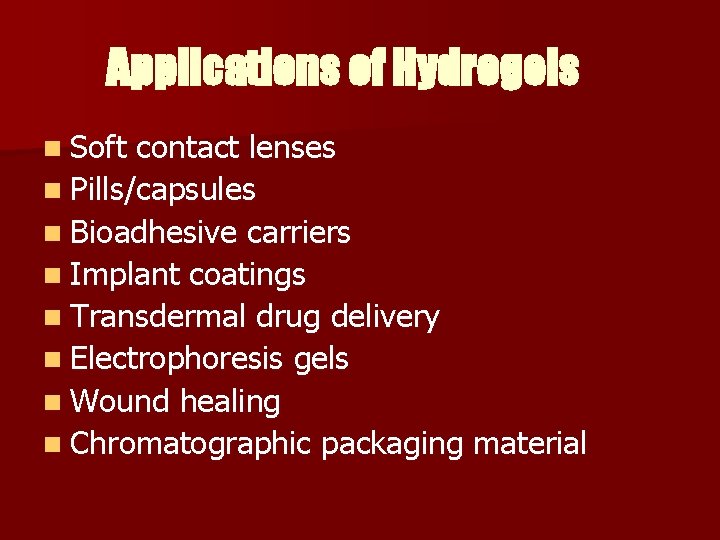 Applications of Hydrogels n Soft contact lenses n Pills/capsules n Bioadhesive carriers n Implant