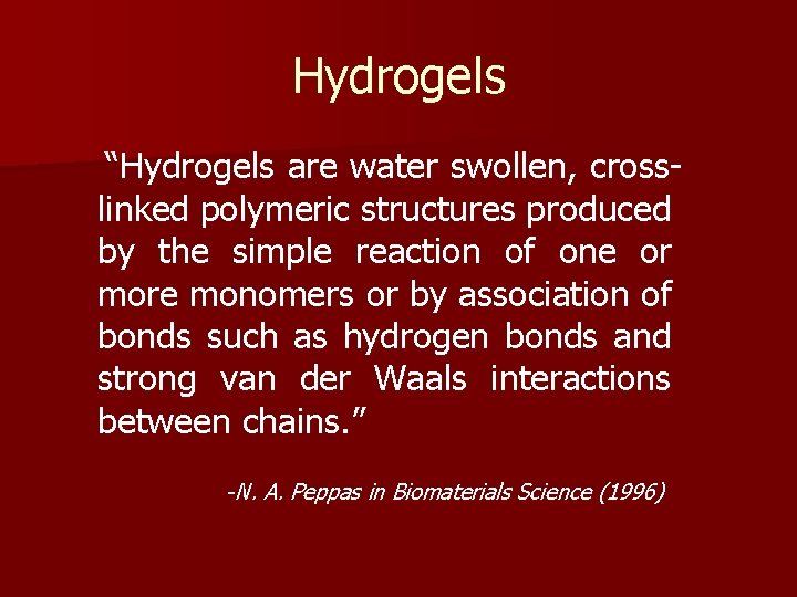 Hydrogels “Hydrogels are water swollen, crosslinked polymeric structures produced by the simple reaction of