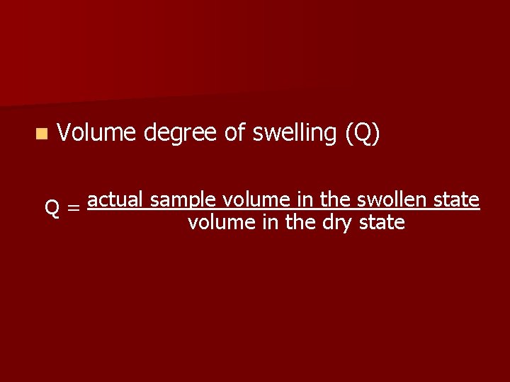 n Volume degree of swelling (Q) Q = actual sample volume in the swollen