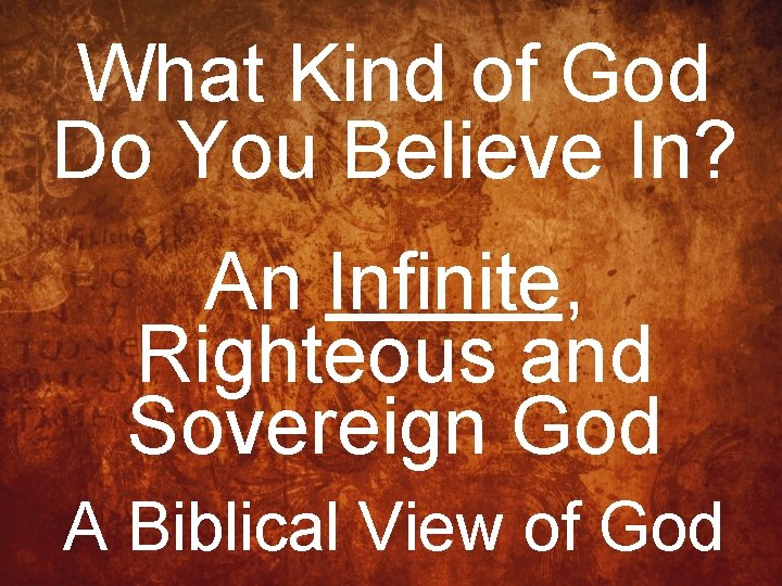 What Kind of God Do You Believe In? An Infinite, Righteous and Sovereign God