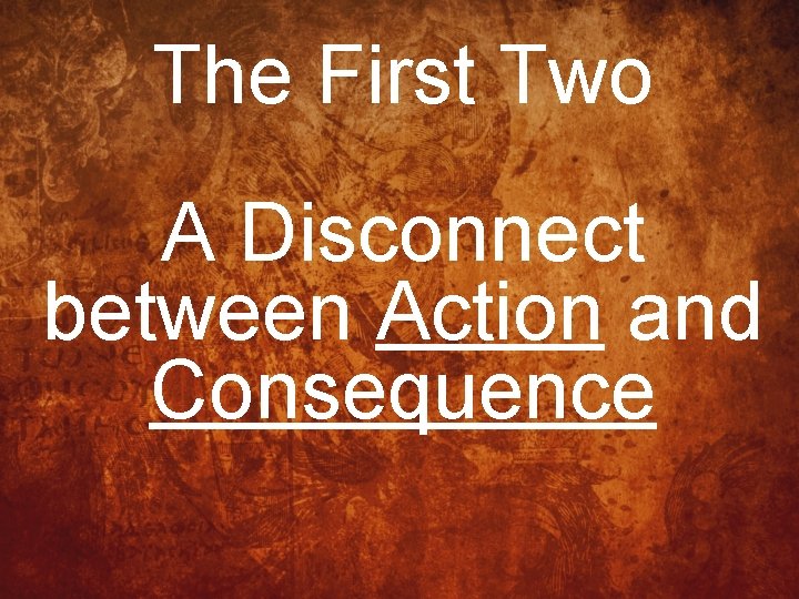 The First Two A Disconnect between Action and Consequence 