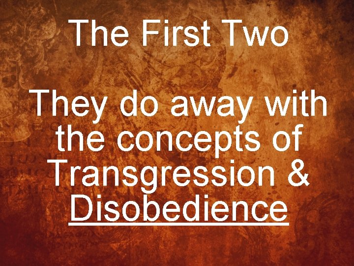 The First Two They do away with the concepts of Transgression & Disobedience 