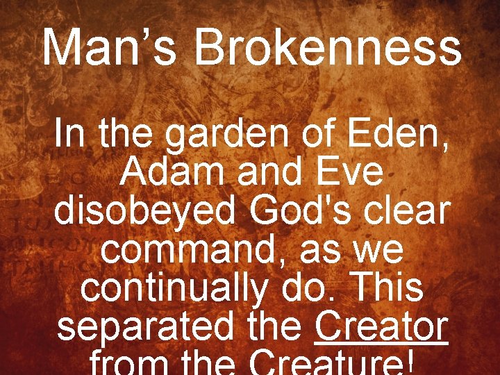 Man’s Brokenness In the garden of Eden, Adam and Eve disobeyed God's clear command,