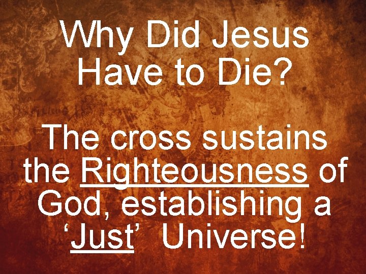 Why Did Jesus Have to Die? The cross sustains the Righteousness of God, establishing