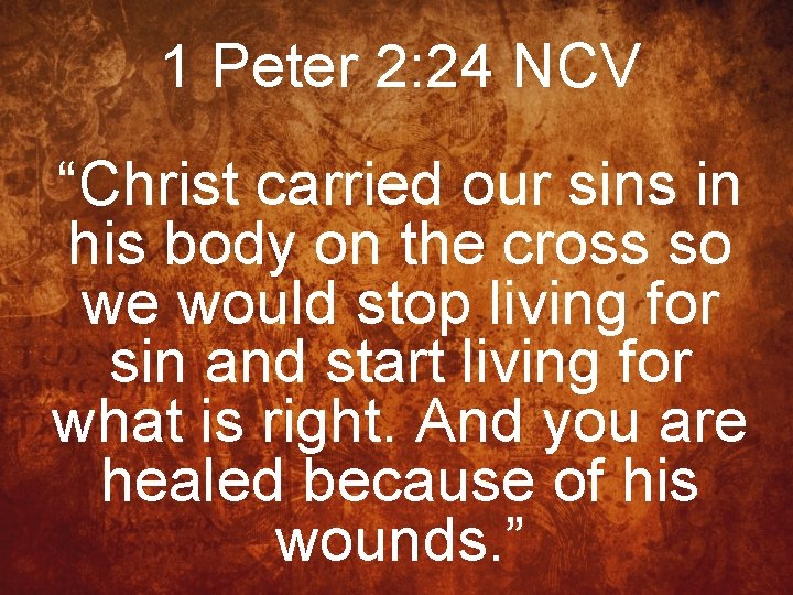 1 Peter 2: 24 NCV “Christ carried our sins in his body on the