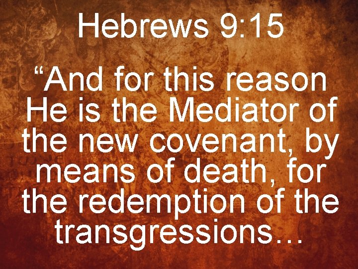 Hebrews 9: 15 “And for this reason He is the Mediator of the new