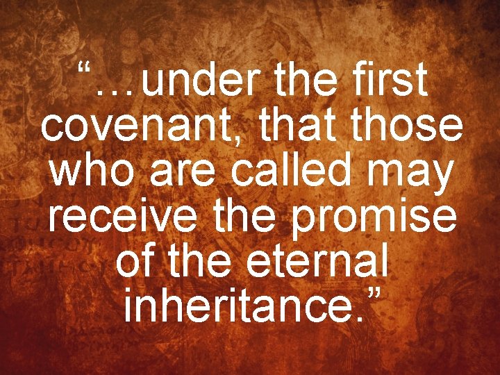 “…under the first covenant, that those who are called may receive the promise of