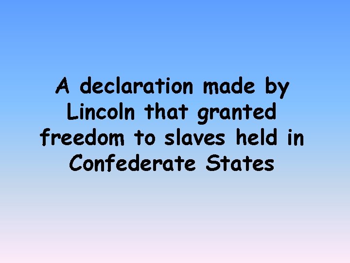 A declaration made by Lincoln that granted freedom to slaves held in Confederate States