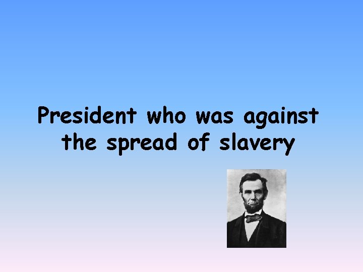 President who was against the spread of slavery 