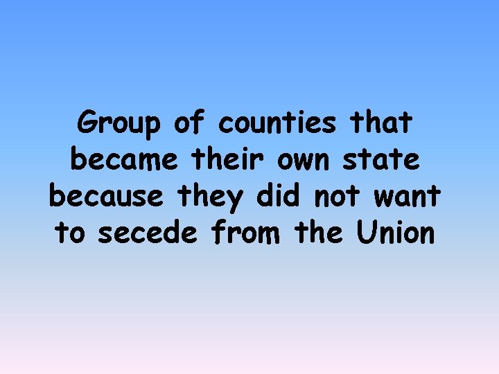 Group of counties that became their own state because they did not want to