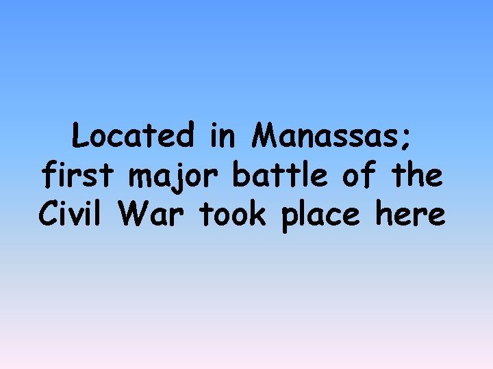 Located in Manassas; first major battle of the Civil War took place here 