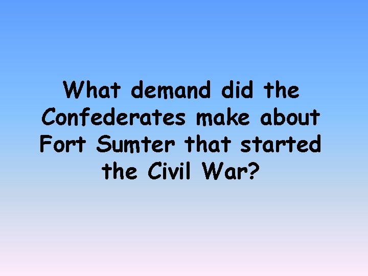 What demand did the Confederates make about Fort Sumter that started the Civil War?