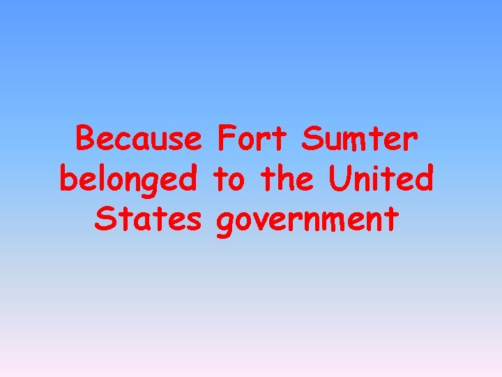 Because Fort Sumter belonged to the United States government 