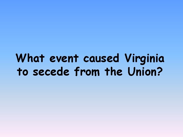 What event caused Virginia to secede from the Union? 