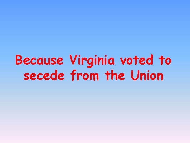 Because Virginia voted to secede from the Union 