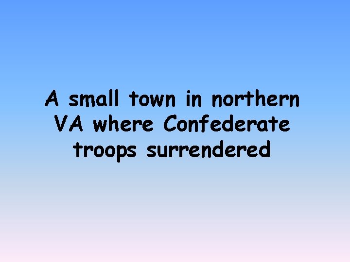 A small town in northern VA where Confederate troops surrendered 