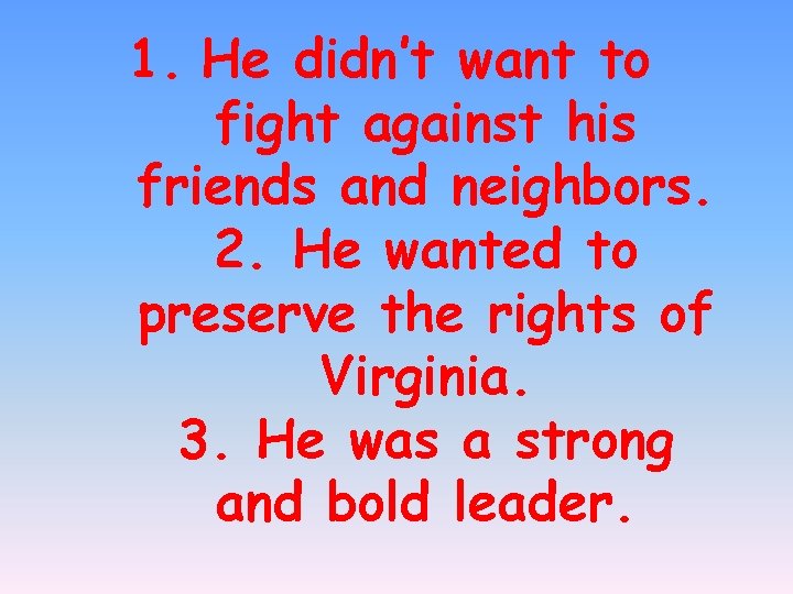 1. He didn’t want to fight against his friends and neighbors. 2. He wanted