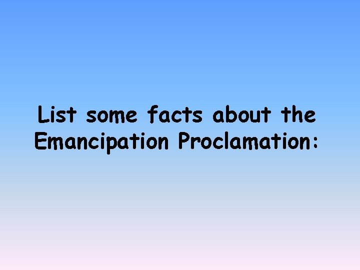 List some facts about the Emancipation Proclamation: 