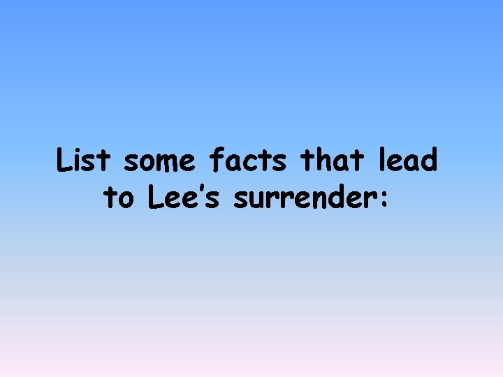 List some facts that lead to Lee’s surrender: 