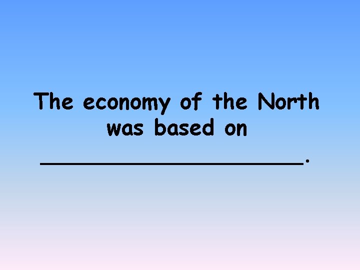 The economy of the North was based on __________. 