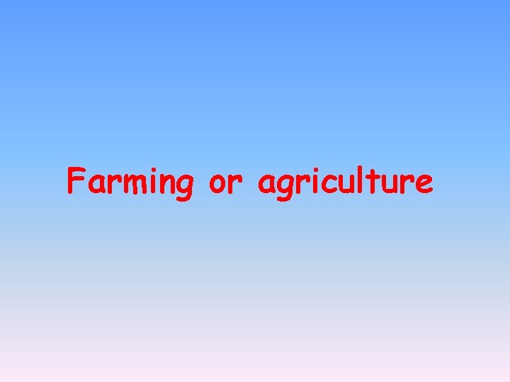 Farming or agriculture 