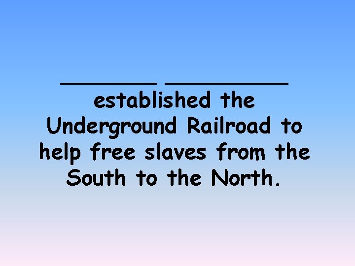 _______ established the Underground Railroad to help free slaves from the South to the