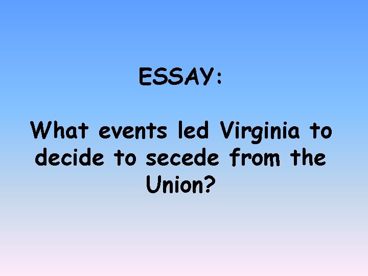 ESSAY: What events led Virginia to decide to secede from the Union? 