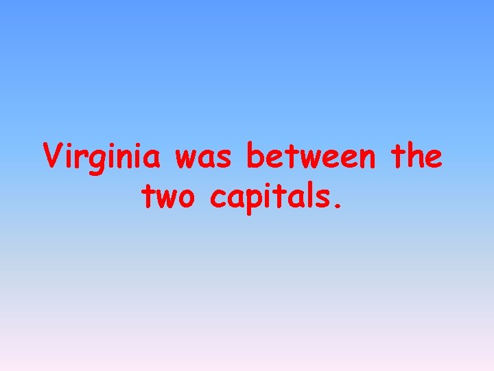 Virginia was between the two capitals. 