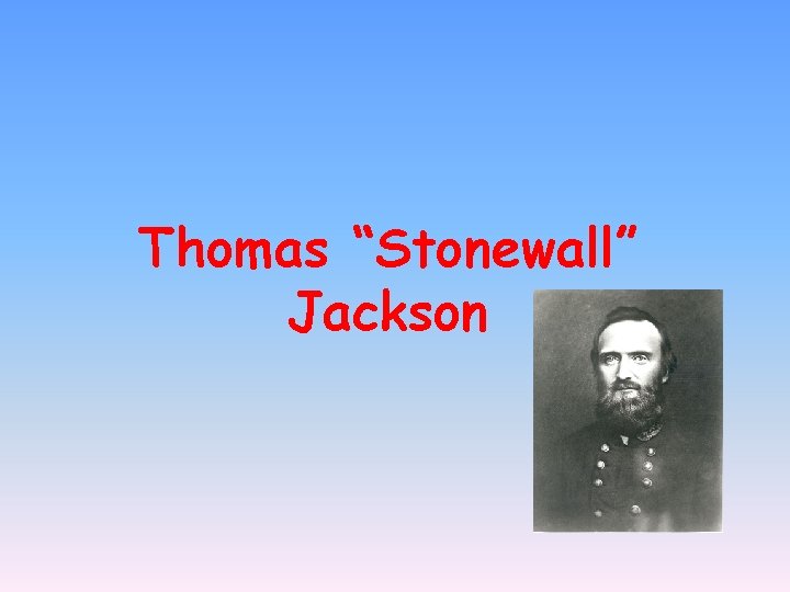 Thomas “Stonewall” Jackson 