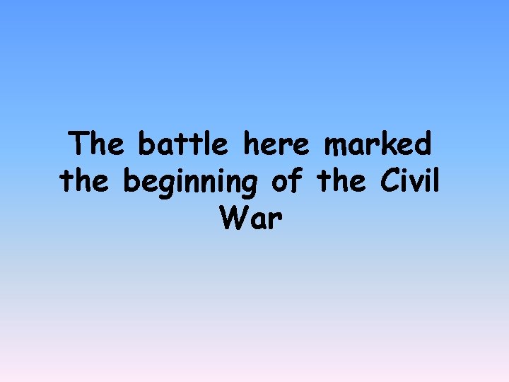 The battle here marked the beginning of the Civil War 