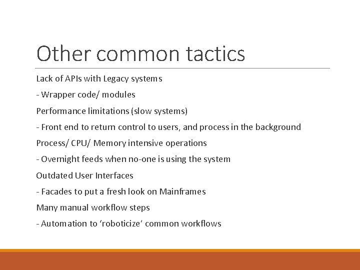 Other common tactics Lack of APIs with Legacy systems - Wrapper code/ modules Performance