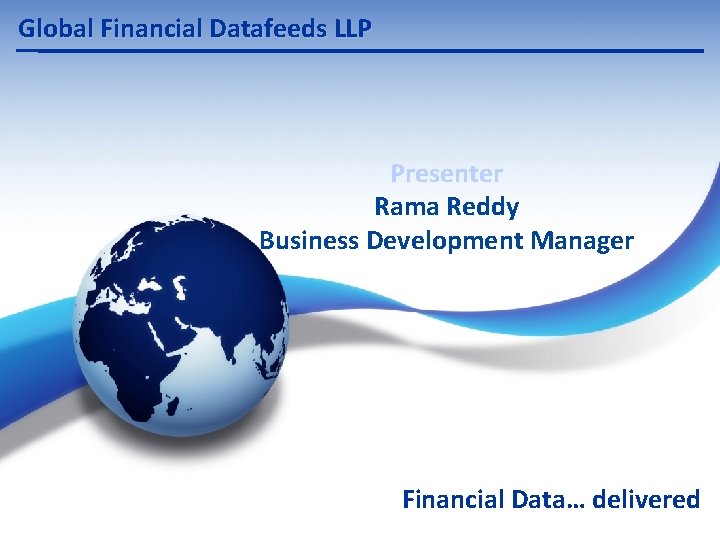 Global Financial Datafeeds LLP Presenter Rama Reddy Business Development Manager Financial Data… delivered 