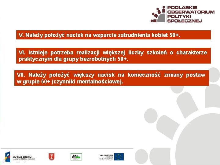 V. Należy położyć nacisk na wsparcie zatrudnienia kobiet 50+. VI. Istnieje potrzeba realizacji większej