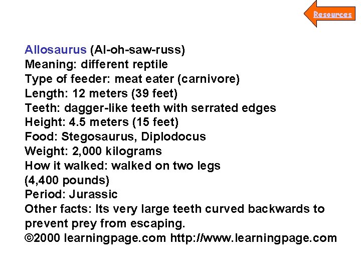 Resources Allosaurus (Al-oh-saw-russ) Meaning: different reptile Type of feeder: meat eater (carnivore) Length: 12