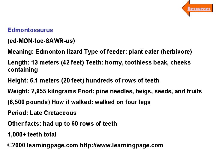 Resources Edmontosaurus (ed-MON-toe-SAWR-us) Meaning: Edmonton lizard Type of feeder: plant eater (herbivore) Length: 13