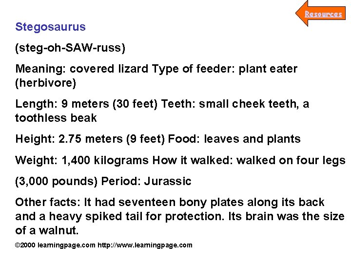Resources Stegosaurus (steg-oh-SAW-russ) Meaning: covered lizard Type of feeder: plant eater (herbivore) Length: 9