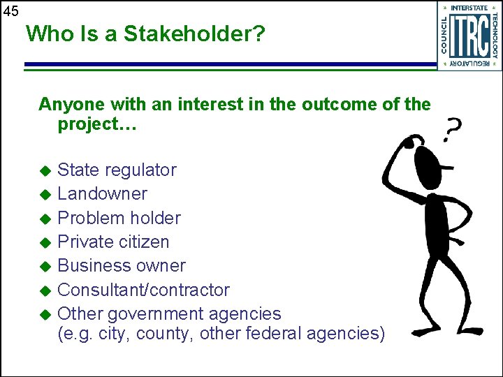 45 Who Is a Stakeholder? Anyone with an interest in the outcome of the