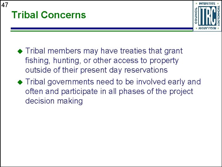 47 Tribal Concerns Tribal members may have treaties that grant fishing, hunting, or other