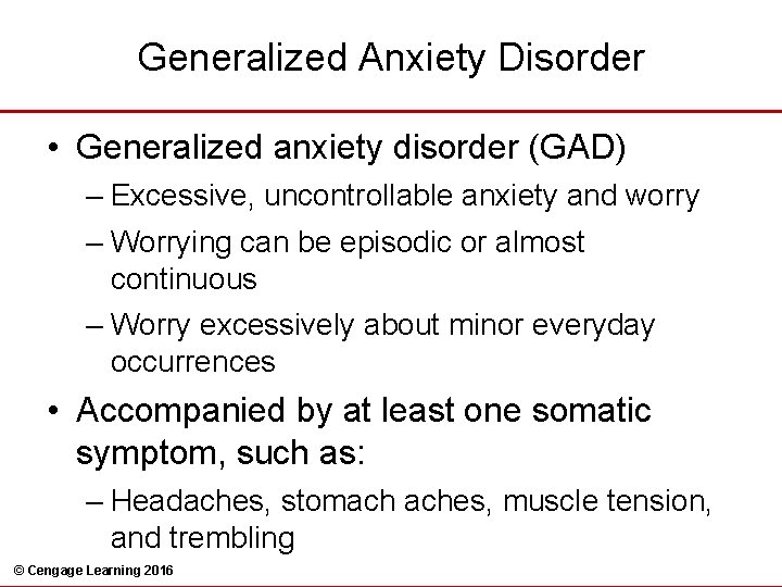Generalized Anxiety Disorder • Generalized anxiety disorder (GAD) – Excessive, uncontrollable anxiety and worry