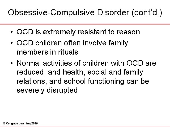 Obsessive-Compulsive Disorder (cont’d. ) • OCD is extremely resistant to reason • OCD children