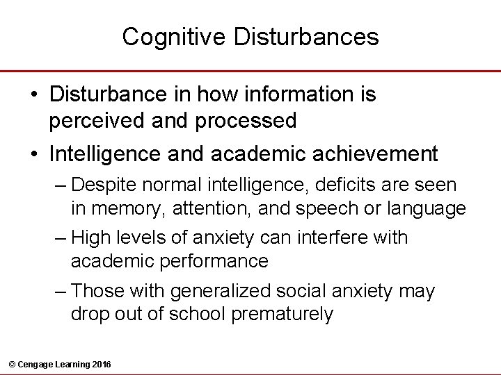 Cognitive Disturbances • Disturbance in how information is perceived and processed • Intelligence and