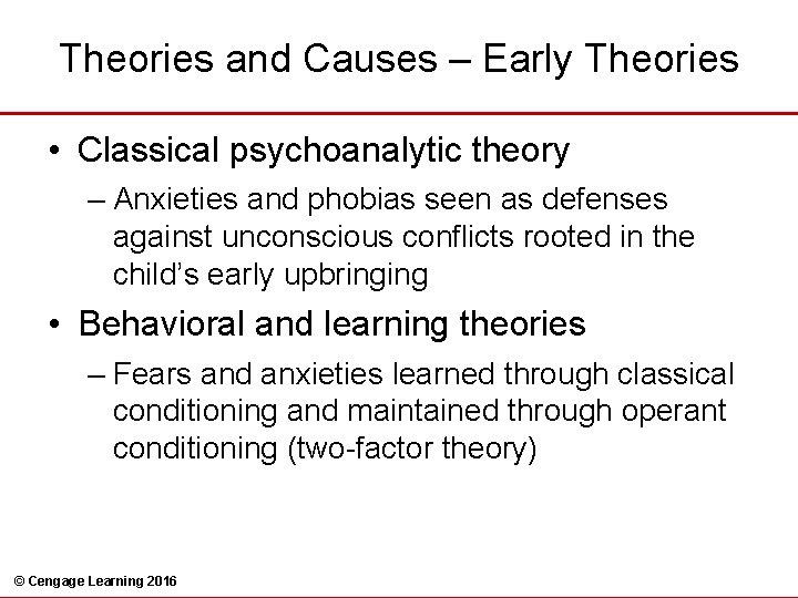 Theories and Causes – Early Theories • Classical psychoanalytic theory – Anxieties and phobias