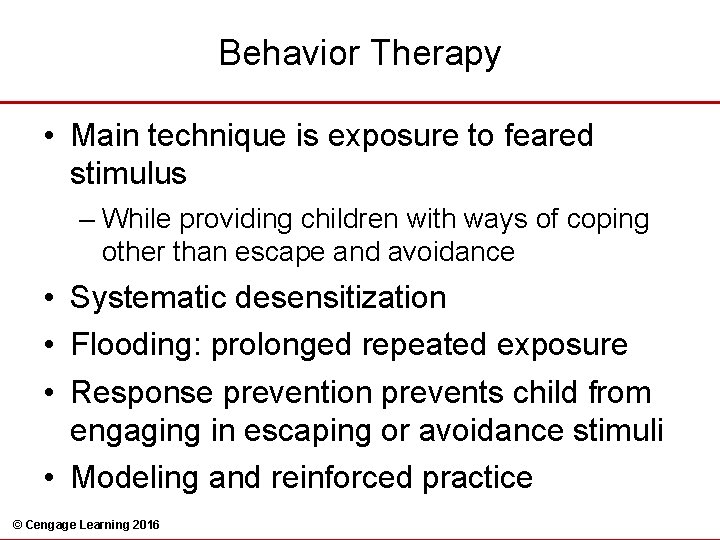 Behavior Therapy • Main technique is exposure to feared stimulus – While providing children