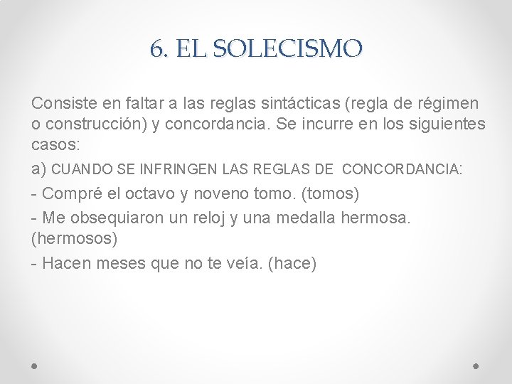 6. EL SOLECISMO Consiste en faltar a las reglas sintácticas (regla de régimen o