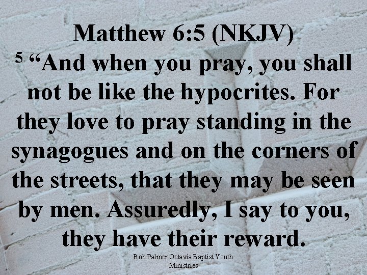 Matthew 6: 5 (NKJV) 5 “And when you pray, you shall not be like
